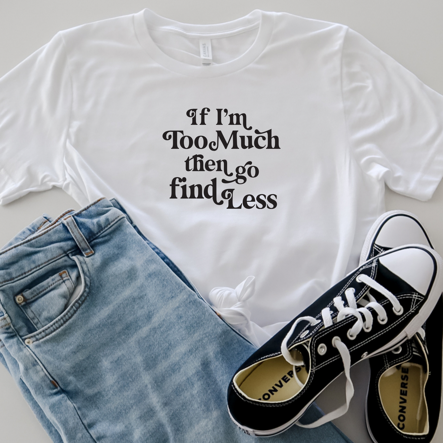 If I'm Too Much Tee