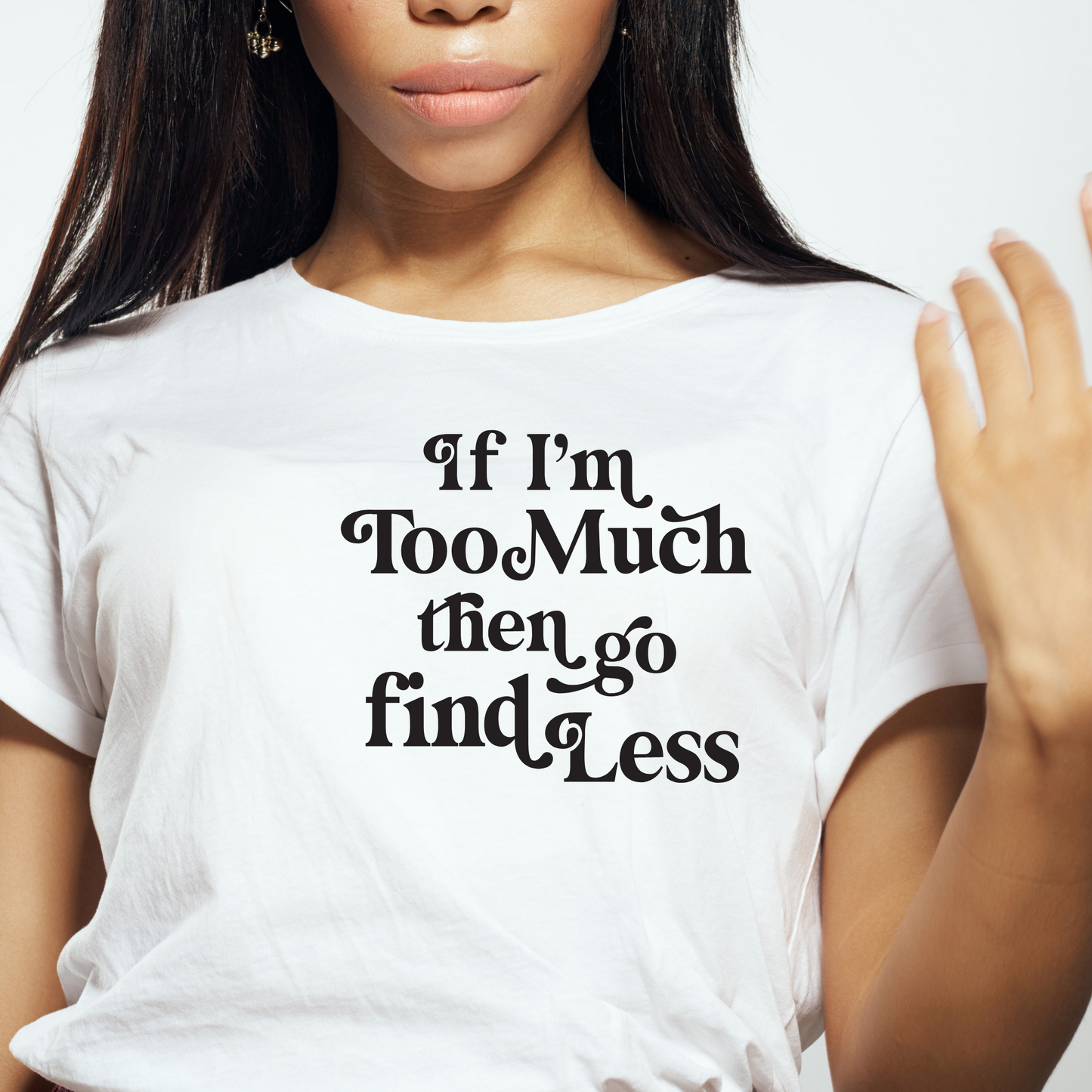If I'm Too Much Tee