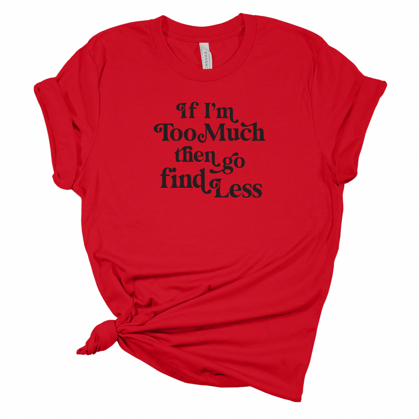 If I'm Too Much Tee