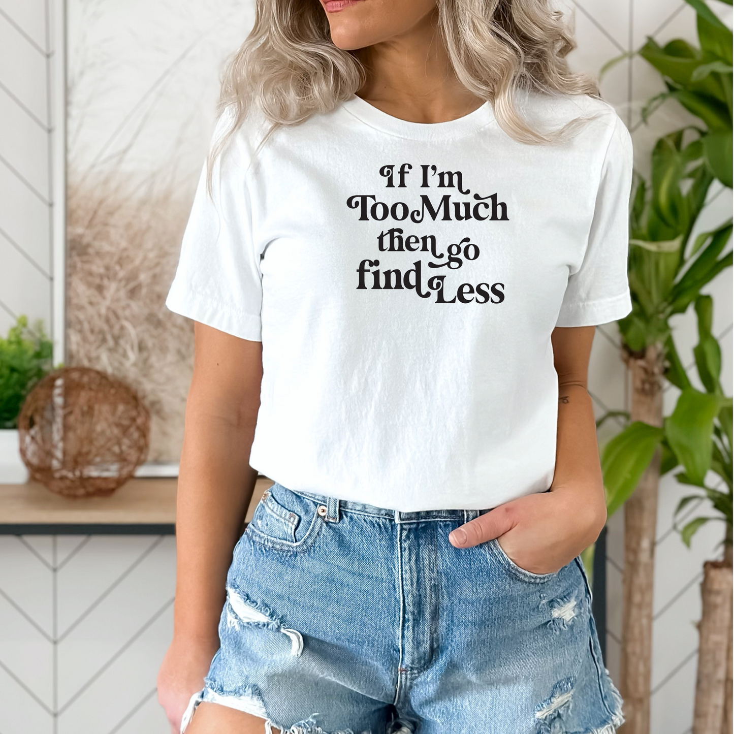 If I'm Too Much Tee